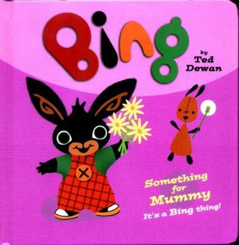 Something for Mummy (Bing) [Board book] Ted Dewan - Book  of the Bing Bunny