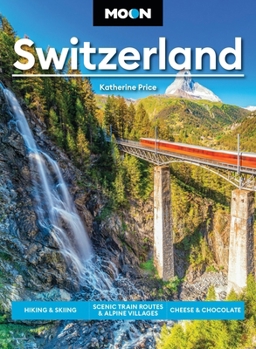 Moon Switzerland: Hiking & Skiing, Cheese & Chocolate, Scenic Train Routes & Alpine Villages (Moon Europe Travel Guide)
