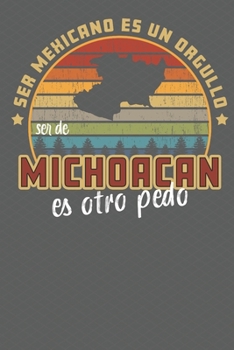 Paperback Ser Mexicano Es Un Orgullo Ser De Michoacan Es Otra Pedo: Being Mexican Is A Pride Being From Michoacan Is Something Else! Notebook/ Journal Lined pag [Spanish] Book