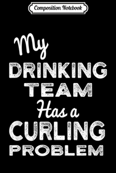 Paperback Composition Notebook: My Drinking Team has a Curling Problem Funny Journal/Notebook Blank Lined Ruled 6x9 100 Pages Book