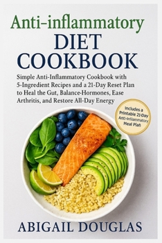 Paperback Anti-inflammatory Diet Cookbook: Simple Anti-Inflammatory Cookbook with 5-Ingredient Recipes and a 21-Day Reset Plan to Heal the Gut, Balance Hormones Book