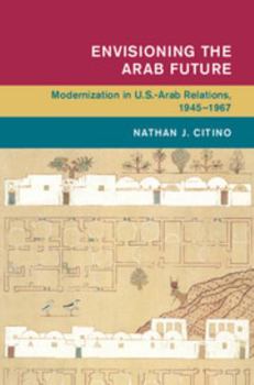 Hardcover Envisioning the Arab Future: Modernization in Us-Arab Relations, 1945-1967 Book