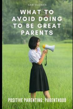 Paperback Positive Parenting: Parenthood: What to Avoid Doing to Be Great Parents Book