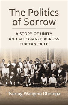 Hardcover The Politics of Sorrow: A Story of Unity and Allegiance Across Tibetan Exile Book