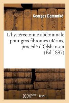 Paperback L'Hystérectomie Abdominale Pour Gros Fibromes Utérins, Procédé d'Olshausen [French] Book