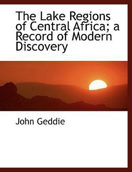 The Lake Regions of Central Africa; a Record of Modern Discovery