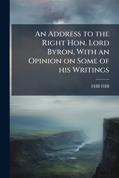 Paperback An Address to the Right Hon. Lord Byron, With an Opinion on Some of his Writings Book