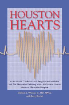 Houston Hearts: A History of Cardiovascular Surgery and Medicine and the Methodist DeBakey Heart and Vascular Center at Houston Methodist Hospital