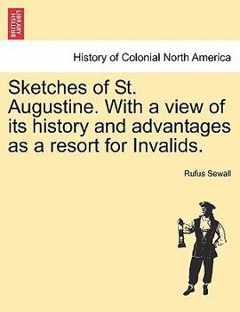Sketches of St. Augustine: With a View of Its History and Advantages as a Resort for Invalids (Classic Reprint)