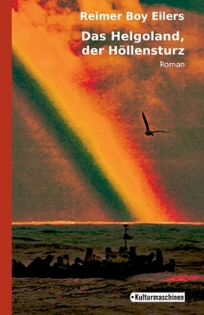 Das Helgoland, der Höllensturz: Oder Wie ein Esquimeaux das Glück auf der Roten Klippe findet, obwohl die Dreizehenmöwen hier mit Rosinen gegessen werden (German Edition)