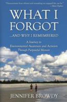 Paperback What I Forgot...And Why I Remembered: A Journey to Environmental Awareness and Activism Through Purposeful Memoir Book