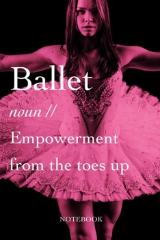 Paperback Ballet - noun - Empowerment From The Toes Up Notebook: Lined Journal Gift For Dancers And Dance Teachers Book