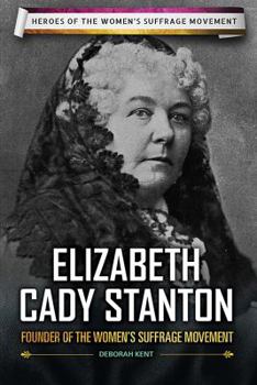 Elizabeth Cady Stanton: Founder of the Women's Suffrage Movement - Book  of the Heroes of the Women's Suffrage Movement