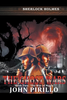 Sherlock Holmes, The Ghost Wars, Book Two: The War of Magic (Sherlock Holmes, Urban Fantasy Mystery Tales)