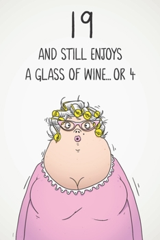 19 And Still Enjoys A Glass Of Wine... Or 4: Funny Women's 19th Birthday 122 Page Diary Journal Notebook Gift For Wine Lovers