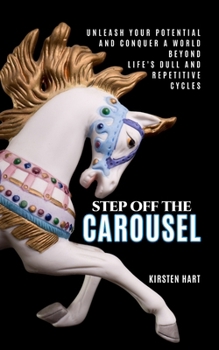Paperback Step Off The Carousel: Unleash Your Potential and Conquer a World Beyond Life's Dull and Repetitive Cycles Book