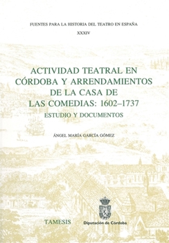 Hardcover Actividad Teatral En Córdoba Y Arrendamientos de la Casa de Las Comedias: 1602-1737: Estudio Y Documentos Book