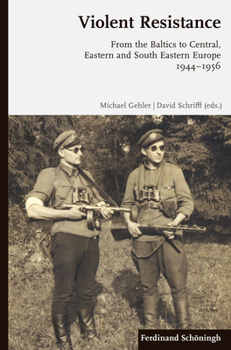 Hardcover Violent Resistance: From the Baltics to Central, Eastern and South Eastern Europe 1944-1956 Book