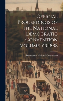 Hardcover Official Proceedings of the National Democratic Convention Volume Yr.1888 Book