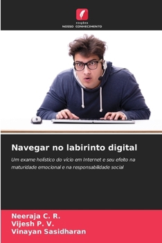 Navegar no labirinto digital: Um exame holístico do vício em Internet e seu efeito na maturidade emocional e na responsabilidade social (Portuguese Edition)