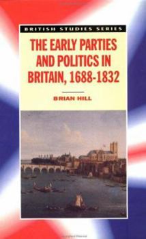 Hardcover The Early Parties and Politics in Britain, 1688-1832 Book