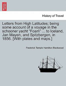 Paperback Letters from High Latitudes; being some account of a voyage in the schooner yacht "Foam" ... to Iceland, Jan Mayen, and Spitzbergen, in 1856. [With pl Book