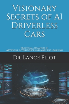 Paperback Visionary Secrets of AI Driverless Cars: Practical Advances in Artificial Intelligence and Machine Learning Book