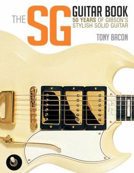 Paperback The Sg Guitar Book: 50 Years of Gibson's Stylish Solid Guitar Book