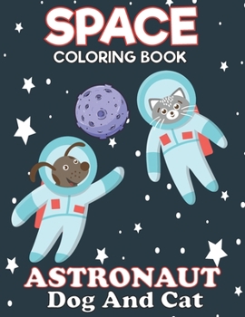 Paperback Space Coloring Book Astronaut Dog And Cat: Fantastic Outer Space Coloring with Astronauts Dog And Cat, Space Coloring Book For Kids Book