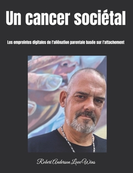 Un cancer sociétal: Les empreintes digitales de l'aliénation parentale basée sur l'attachement (Traduction en français) (French Edition)