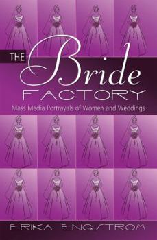 Paperback The Bride Factory: Mass Media Portrayals of Women and Weddings Book