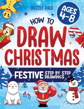 Paperback How To Draw Christmas Characters: 50+ Festively Themed Step By Step Drawings For Kids Ages 4 - 8 Book