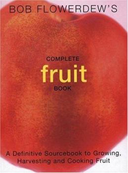 Paperback Bob Flowerdew's Complete Fruit Book: A Definitive Sourcebook to Growing, Harvesting and Cooking Fruit Book