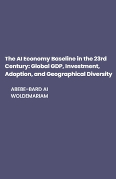 Paperback The AI Economy Baseline in the 23rd Century: Global GDP, Investment, Adoption, and Geographical Diversity Book