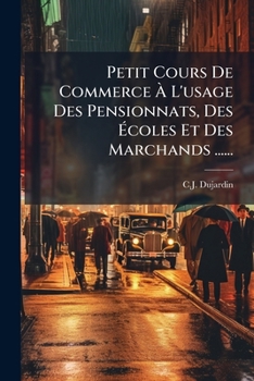 Petit Cours De Commerce À L'usage Des Pensionnats, Des Écoles Et Des Marchands ......