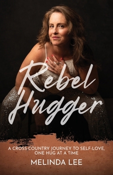 Rebel Hugger: A Cross-Country Journey to Self-Love, One Hug at a Time