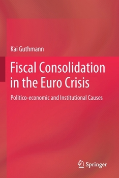 Fiscal Consolidation in the Euro Crisis: Politico-Economic and Institutional Causes