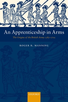 Hardcover An Apprenticeship in Arms: The Origins of the British Army 1585-1702 Book