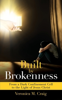 Paperback Built by Brokenness: From a Dark Confinement Cell to the Light of Jesus Christ Book