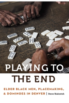 Hardcover Playing to the End: Elder Black Men, Placemaking, and Dominoes in Denver Book