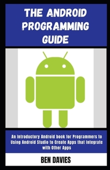 Paperback The Android Programming Guide: An Introductory Android book for Programmers to Using Android Studio to Create Apps that Integrate with Other Apps Book