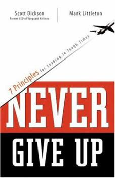 Paperback Never Give Up: 7 Principles for Leading in Tough Times Book