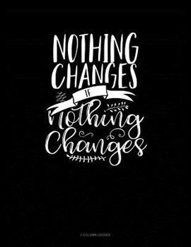 Paperback Nothing Changes If Nothing Changes: 3 Column Ledger Book