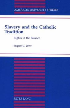 Slavery and the Catholic Tradition: Rights in the Balance (American University Studies Series V, Philosophy)