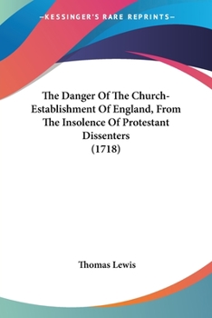 Paperback The Danger Of The Church-Establishment Of England, From The Insolence Of Protestant Dissenters (1718) Book