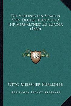 Paperback Die Vereinigten Staaten Von Deutschland Und Ihr Verhaltniss Zu Europa (1860) [German] Book