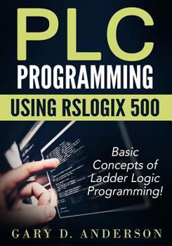 Paperback Plc Programming Using Rslogix 500: Basic Concepts of Ladder Logic Programming! Book