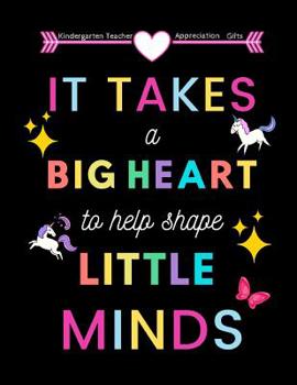 Paperback Kindergarten Teacher appreciation gifts: It Takes a Big Heart to help shape little minds: Great for Teacher Appreciation/Thank You/Retirement/Year End Book