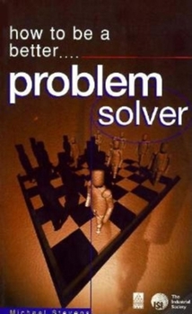 Paperback How to Be a Better Problem Solver: Tested Techniques to Help You to Find the Best Solutions Book