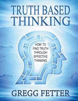 Paperback Truth Based Thinking: How To Find Truth Through Effective Thinking Book